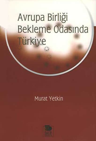 Murat Yetkin - Avrupa Birliği Bekleme Odasında Türkiye